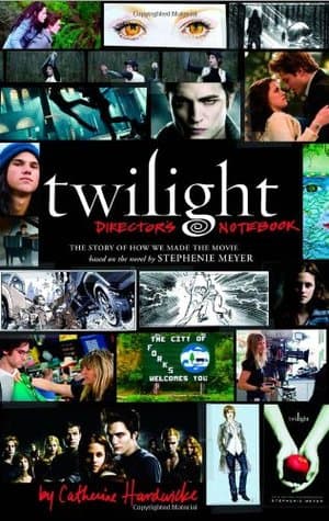 Twilight Director's Notebook: The Story of How We Made the Movie Based on the Novel by Stephenie Meyer cover
